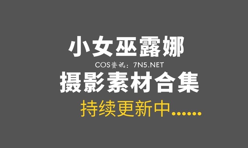 斗鱼主播 小女巫露娜 52套COS作品及直播精选等合集打包[64V/2760P/26.5G]