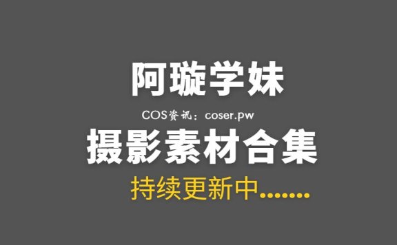 动漫博主 阿璇学妹 18套COS作品合集打包[231P/1.16G]