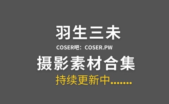 动漫博主 羽生三未 26套cos作品图片合集[926P/10.9GB]