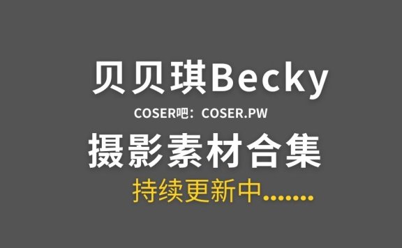 动漫博主 贝贝琪Becky 15套Cosplay全套作品合集[559P/1.27GB]